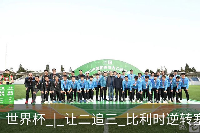 世界杯 | 让二追三 比利时逆转塞内加尔闯进16强