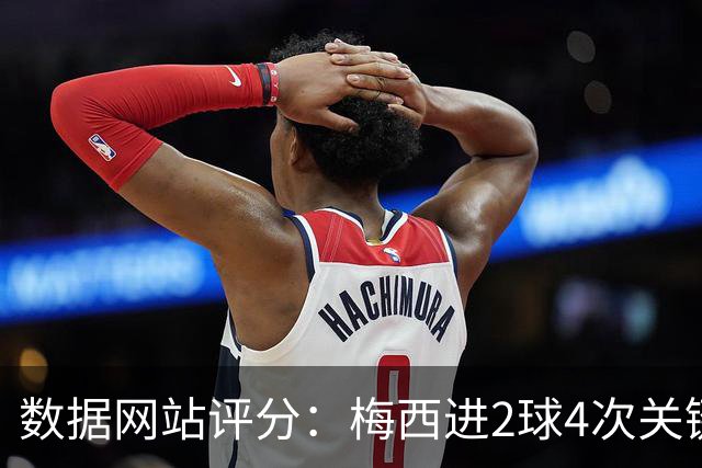 数据网站评分：梅西进2球4次关键传球 全场最高分