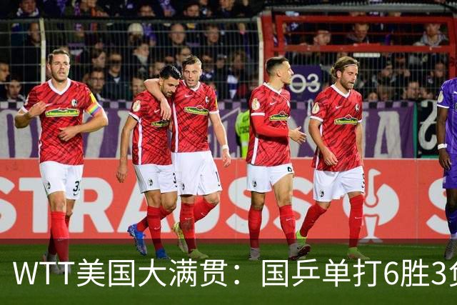 WTT美国大满贯：国乒单打6胜3负！王曼昱3-0开门红，晋级迎战日本削球手